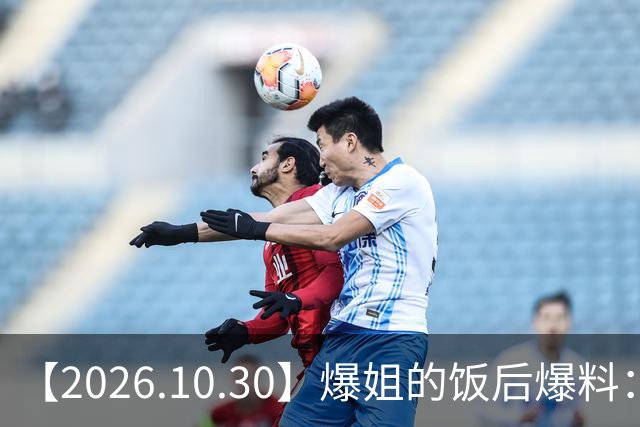 【2026.10.30】爆姐的饭后爆料：生命不止，爆料不息！