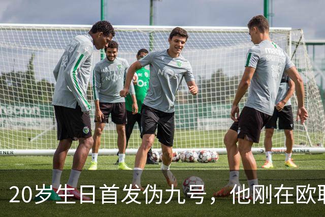 20岁生日首发伪九号，他刚在欧联上演帽子戏法